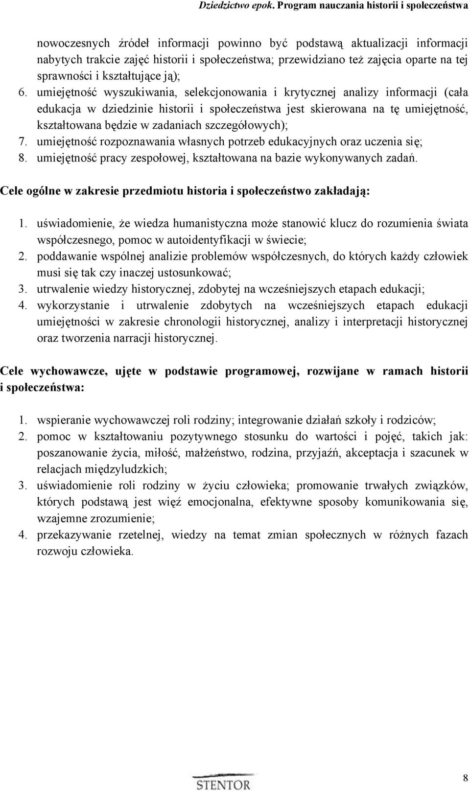 szczegółowych); 7. umiejętność rozpoznawania własnych potrzeb edukacyjnych oraz uczenia się; 8. umiejętność pracy zespołowej, kształtowana na bazie wykonywanych zadań.