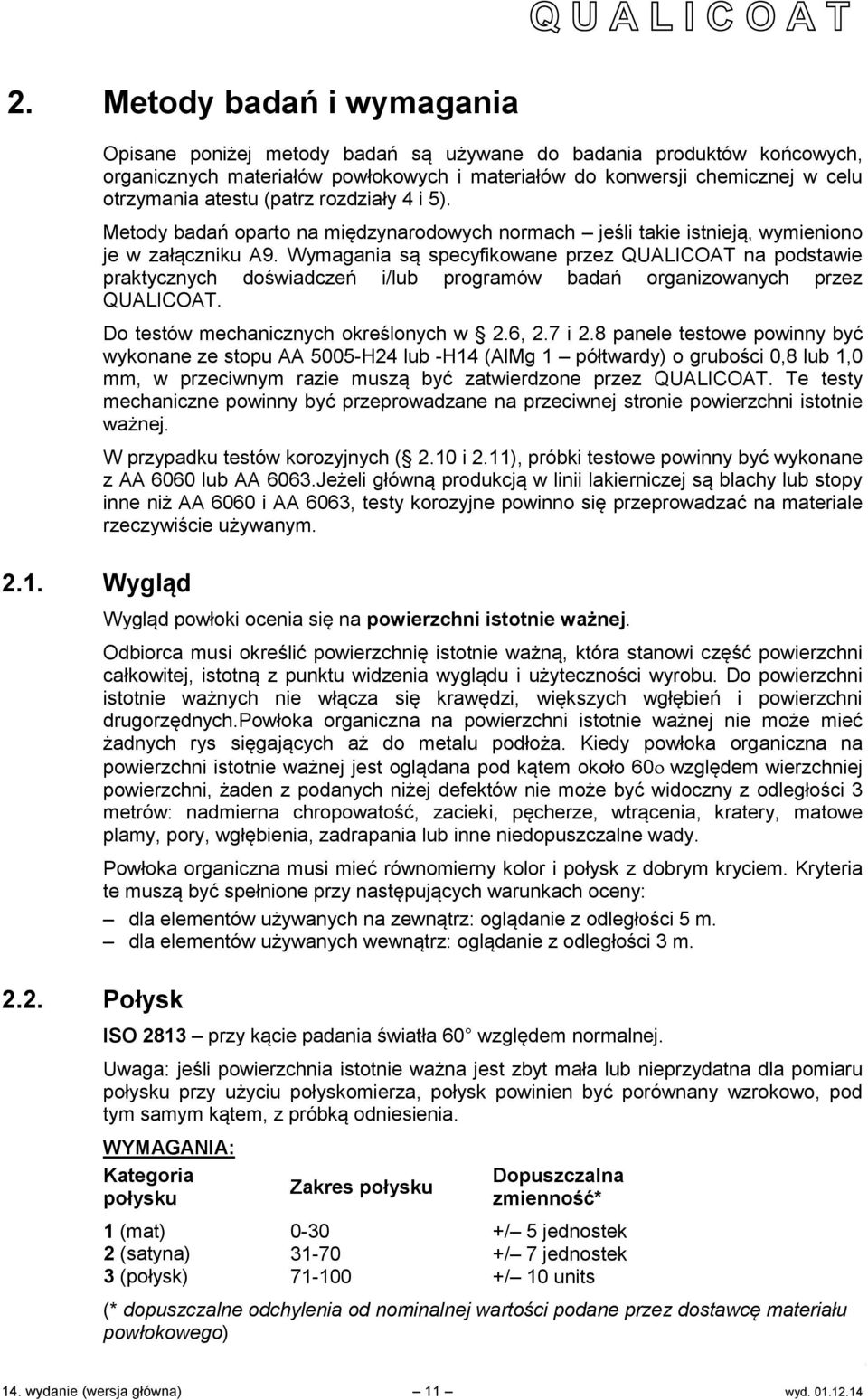 Wymagania są specyfikowane przez QUALICOAT na podstawie praktycznych doświadczeń i/lub programów badań organizowanych przez QUALICOAT. Do testów mechanicznych określonych w 2.6, 2.7 i 2.