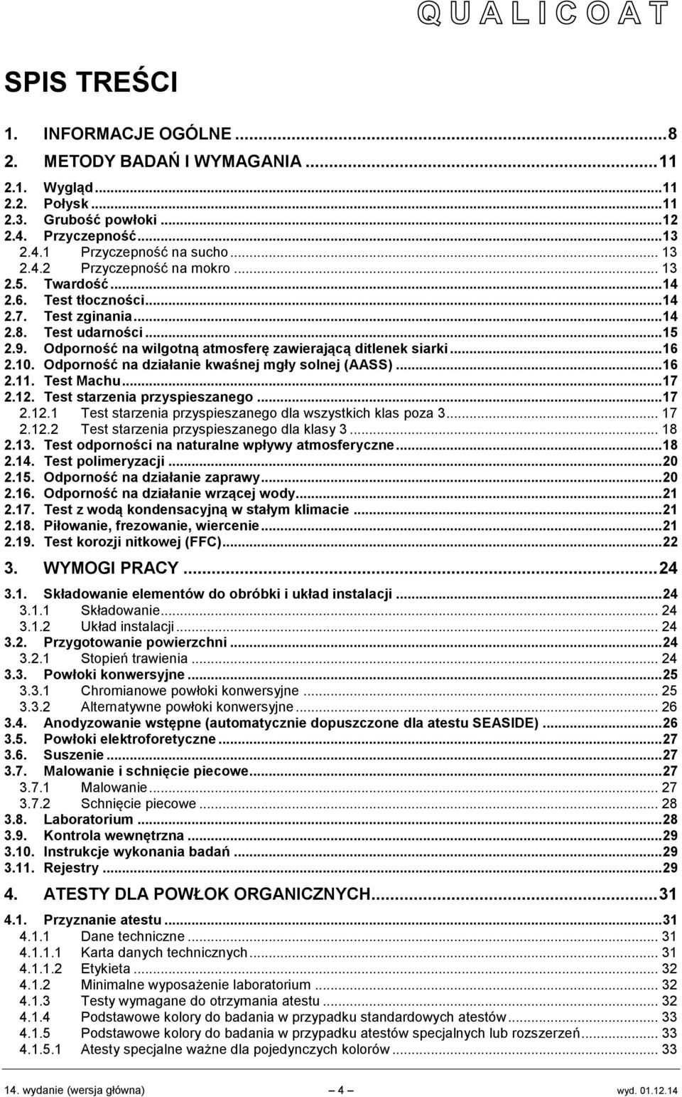 Odporność na działanie kwaśnej mgły solnej (AASS)... 16 2.11. Test Machu... 17 2.12. Test starzenia przyspieszanego... 17 2.12.1 Test starzenia przyspieszanego dla wszystkich klas poza 3... 17 2.12.2 Test starzenia przyspieszanego dla klasy 3.