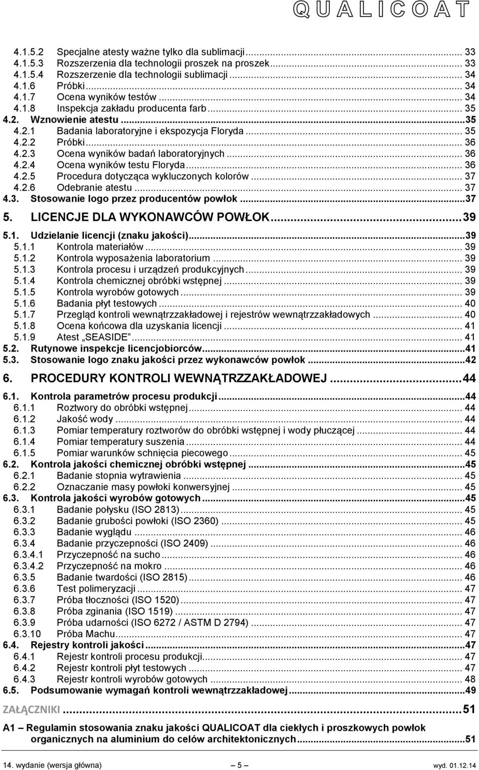 .. 36 4.2.4 Ocena wyników testu Floryda... 36 4.2.5 Procedura dotycząca wykluczonych kolorów... 37 4.2.6 Odebranie atestu... 37 4.3. Stosowanie logo przez producentów powłok... 37 5.