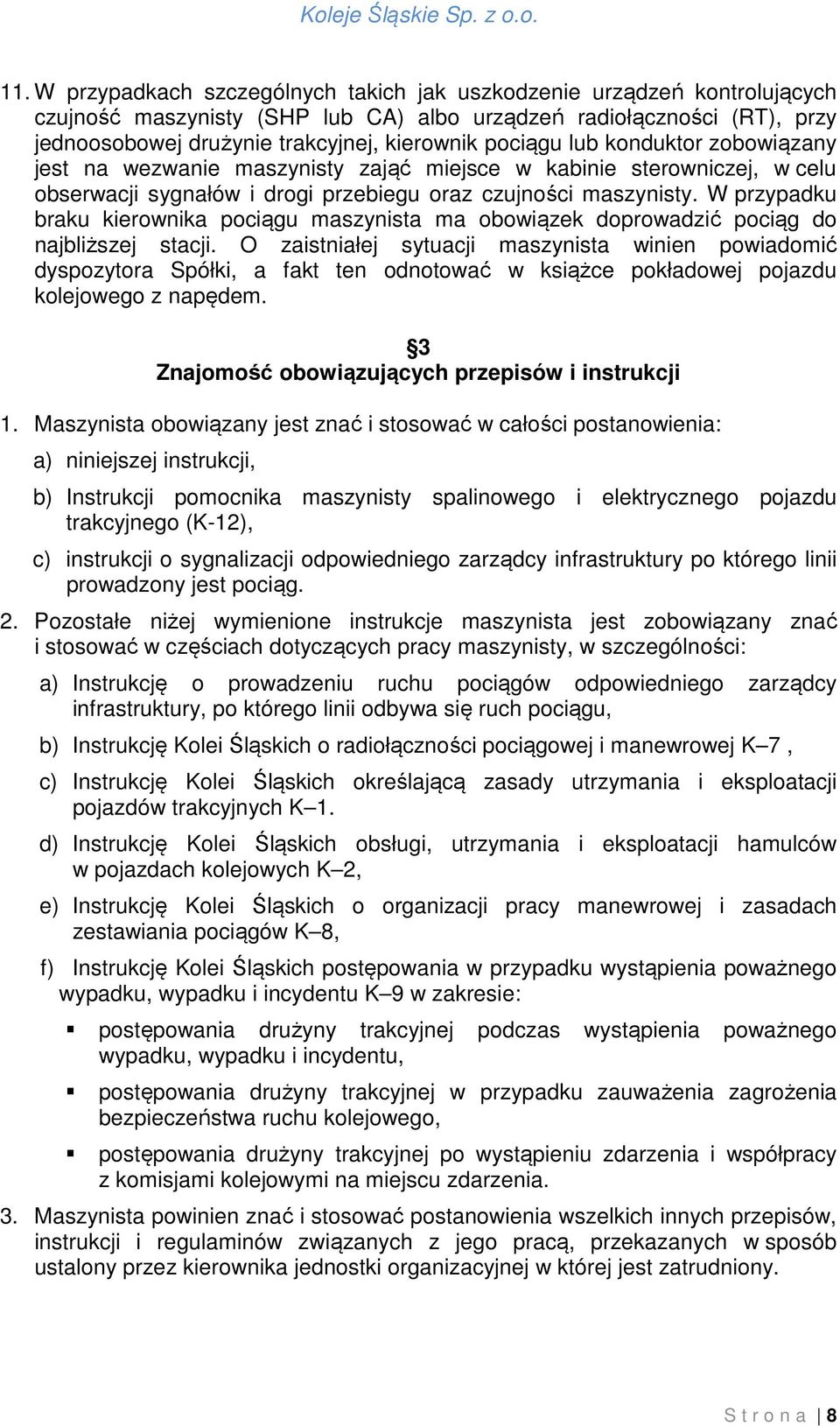 W przypadku braku kierownika pociągu maszynista ma obowiązek doprowadzić pociąg do najbliższej stacji.