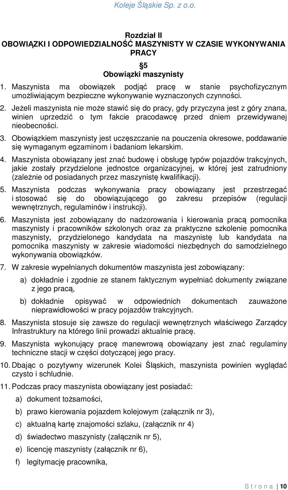 Jeżeli maszynista nie może stawić się do pracy, gdy przyczyna jest z góry znana, winien uprzedzić o tym fakcie pracodawcę przed dniem przewidywanej nieobecności. 3.