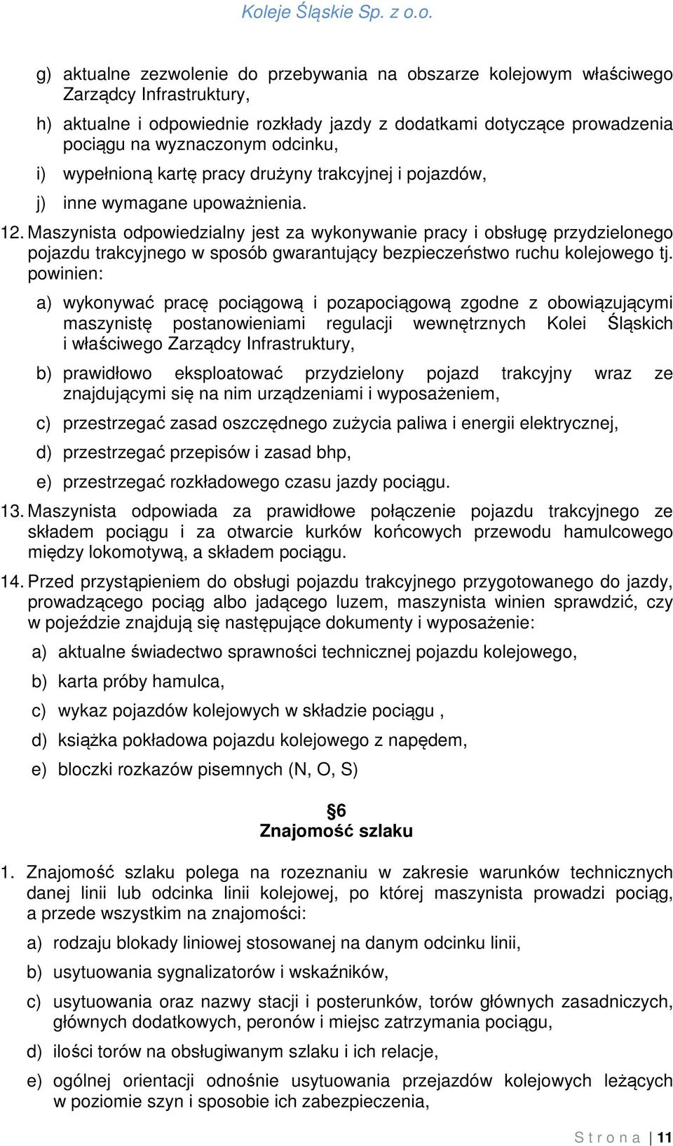 Maszynista odpowiedzialny jest za wykonywanie pracy i obsługę przydzielonego pojazdu trakcyjnego w sposób gwarantujący bezpieczeństwo ruchu kolejowego tj.