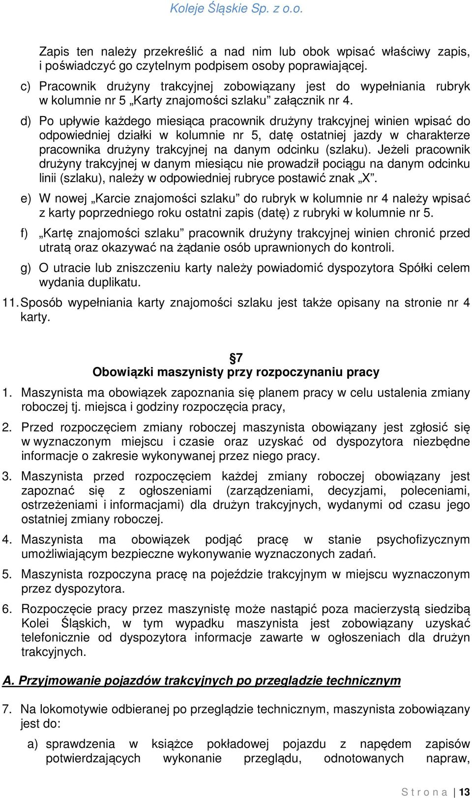 d) Po upływie każdego miesiąca pracownik drużyny trakcyjnej winien wpisać do odpowiedniej działki w kolumnie nr 5, datę ostatniej jazdy w charakterze pracownika drużyny trakcyjnej na danym odcinku