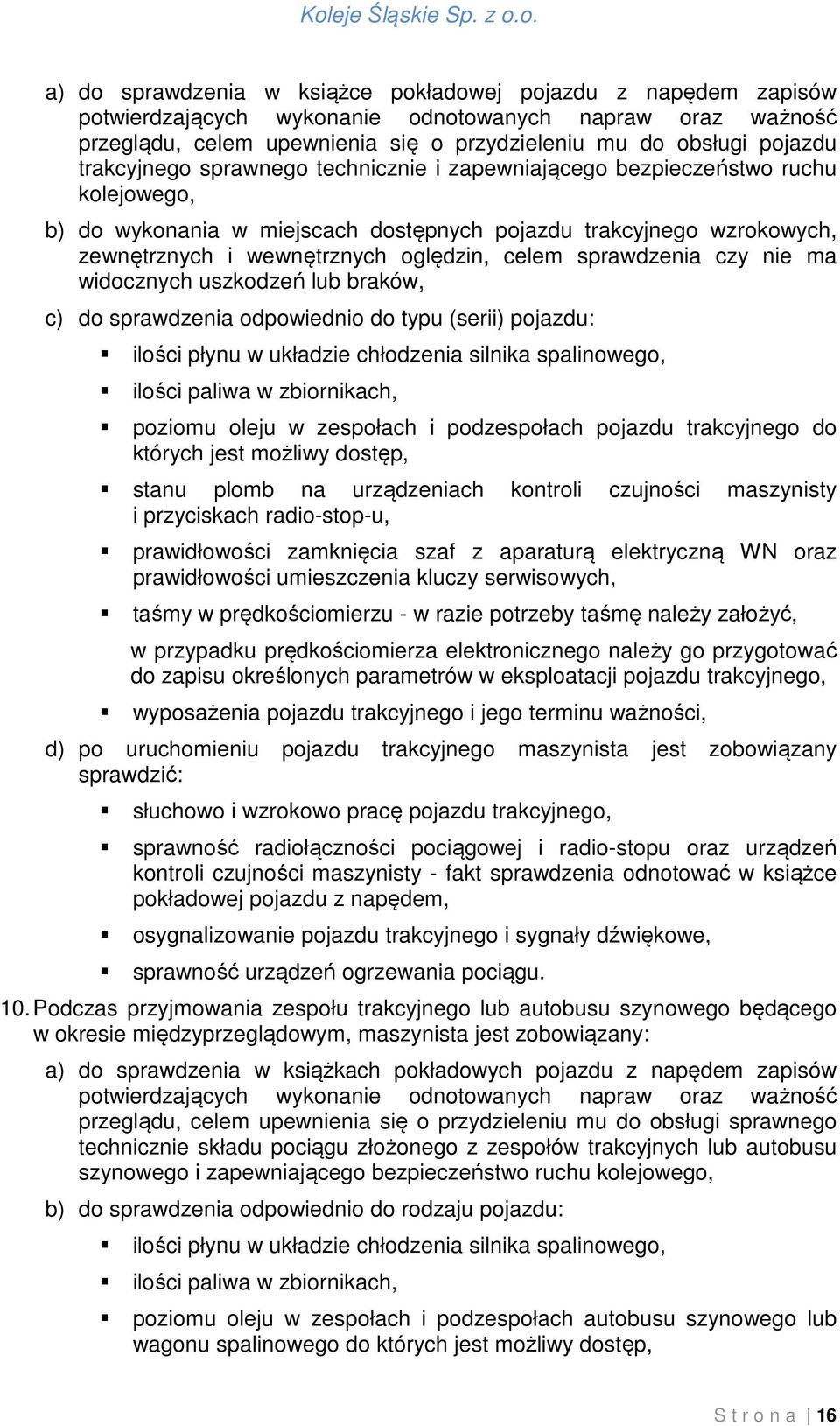 sprawdzenia czy nie ma widocznych uszkodzeń lub braków, c) do sprawdzenia odpowiednio do typu (serii) pojazdu: ilości płynu w układzie chłodzenia silnika spalinowego, ilości paliwa w zbiornikach,