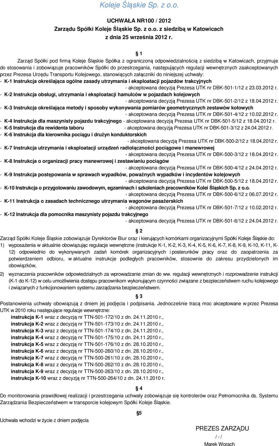 regulacji wewnętrznych zaakceptowanych przez Prezesa Urzędu Transportu Kolejowego, stanowiących załączniki do niniejszej uchwały: - K-1 Instrukcja określająca ogólne zasady utrzymania i eksploatacji