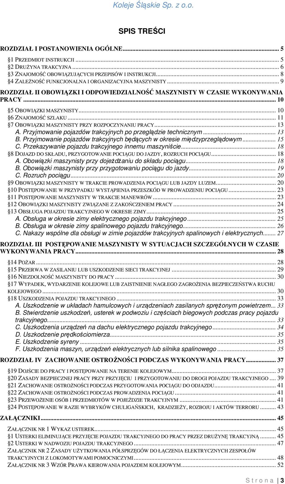 .. 11 7 OBOWIĄZKI MASZYNISTY PRZY ROZPOCZYNANIU PRACY... 13 A. Przyjmowanie pojazdów trakcyjnych po przeglądzie technicznym... 13 B.