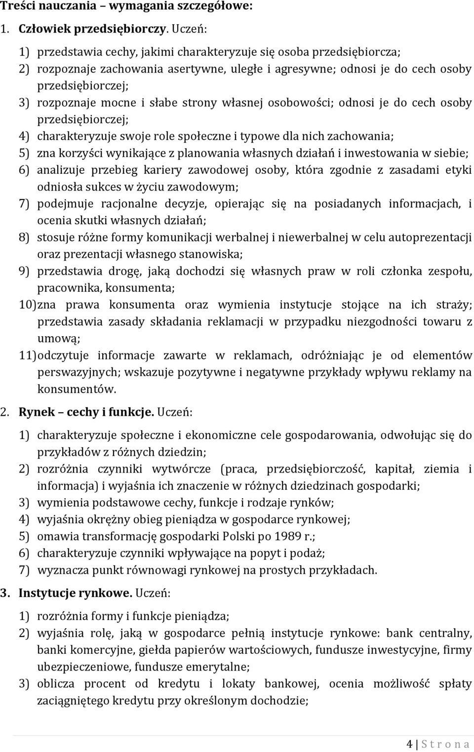 słabe strony własnej osobowości; odnosi je do cech osoby przedsiębiorczej; 4) charakteryzuje swoje role społeczne i typowe dla nich zachowania; 5) zna korzyści wynikające z planowania własnych