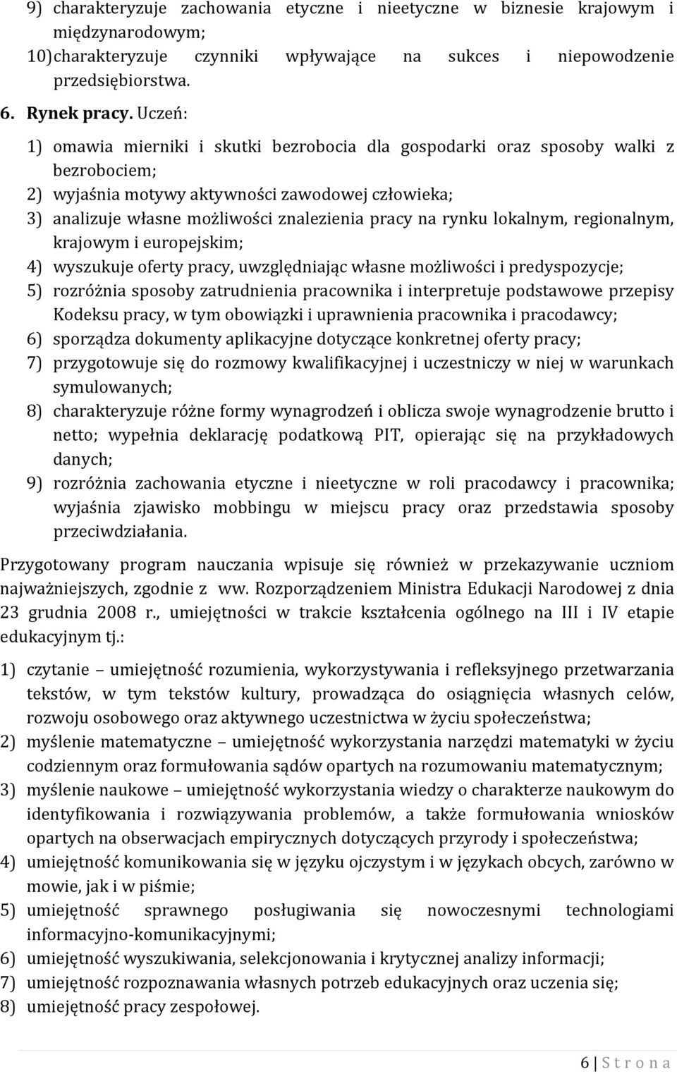 rynku lokalnym, regionalnym, krajowym i europejskim; 4) wyszukuje oferty pracy, uwzględniając własne możliwości i predyspozycje; 5) rozróżnia sposoby zatrudnienia pracownika i interpretuje podstawowe