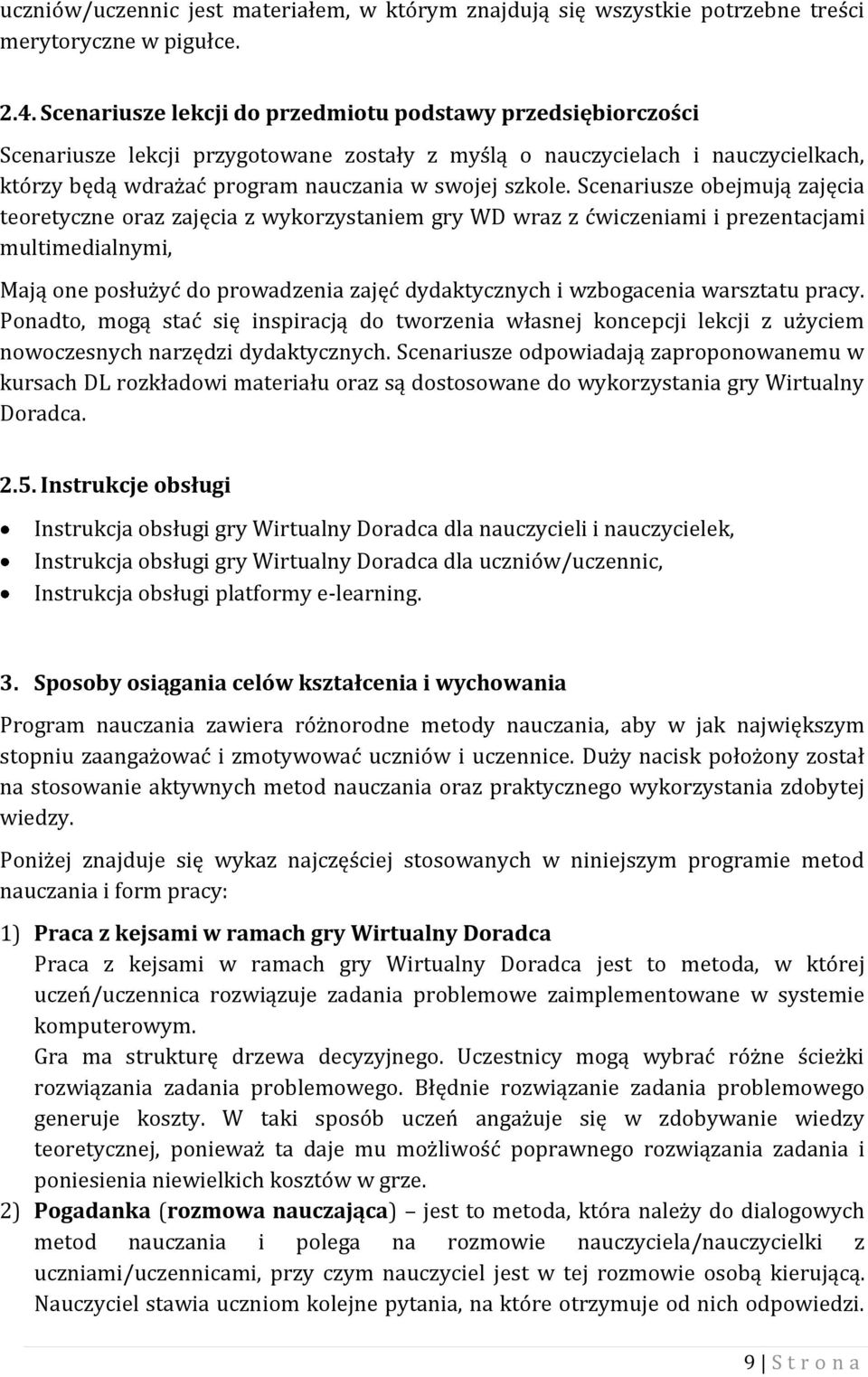 Scenariusze obejmują zajęcia teoretyczne oraz zajęcia z wykorzystaniem gry WD wraz z ćwiczeniami i prezentacjami multimedialnymi, Mają one posłużyć do prowadzenia zajęć dydaktycznych i wzbogacenia