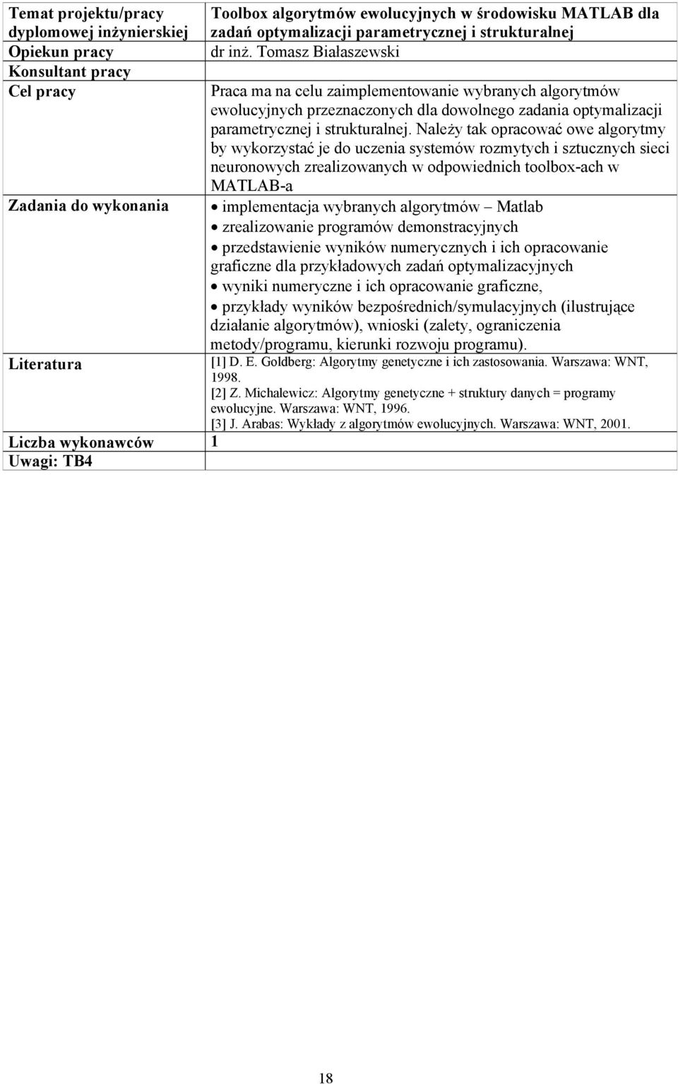 Należy tak opracować owe algorytmy by wykorzystać je do uczenia systemów rozmytych i sztucznych sieci neuronowych zrealizowanych w odpowiednich toolbox-ach w MATLAB-a implementacja wybranych