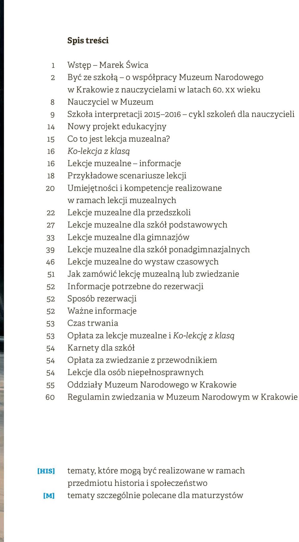 16 Ko-lekcja z klasą 16 Lekcje muzealne informacje 18 Przykładowe scenariusze lekcji 20 Umiejętności i kompetencje realizowane w ramach lekcji muzealnych 22 Lekcje muzealne dla przedszkoli 27 Lekcje