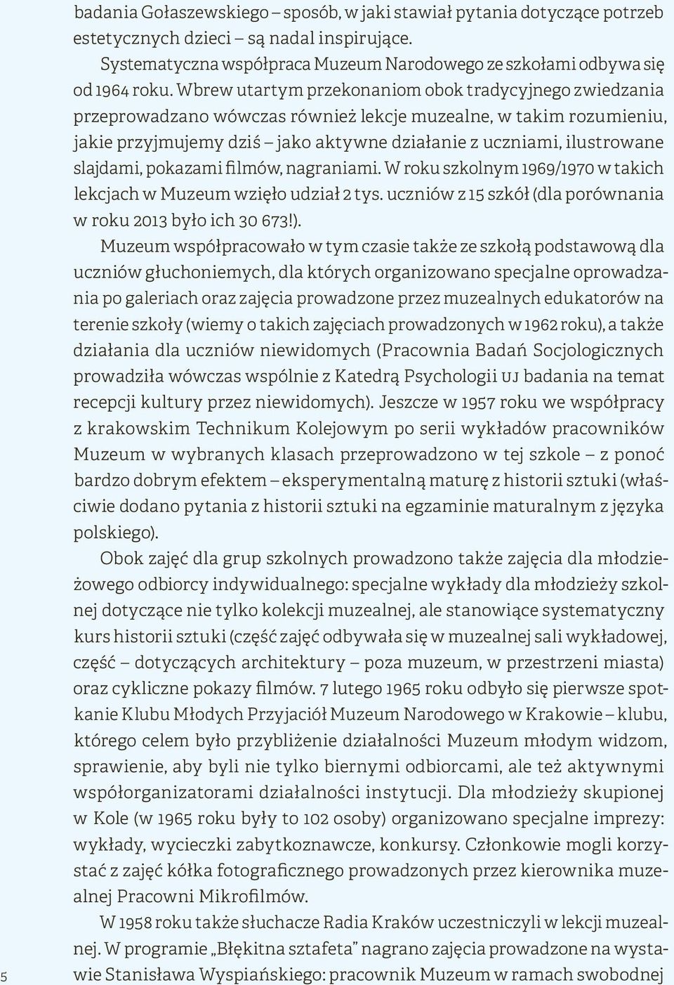 slajdami, pokazami filmów, nagraniami. W roku szkolnym 1969/1970 w takich lekcjach w Muzeum wzięło udział 2 tys. uczniów z 15 szkół (dla porównania w roku 2013 było ich 30 673!).