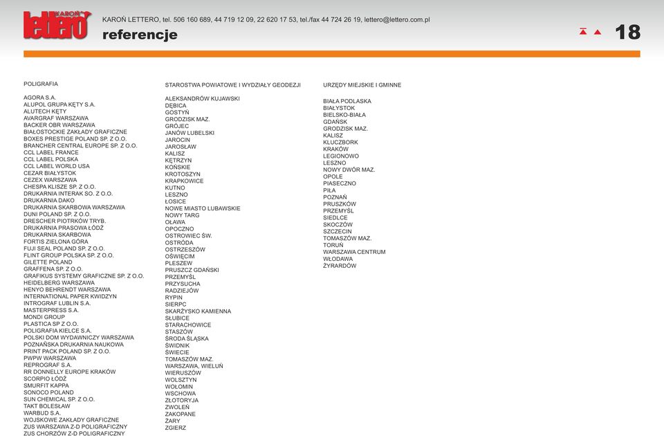 Z O.O. DRESCHER PIOTRKÓW TRYB. DRUKARNIA PRASOWA ŁÓDŹ DRUKARNIA SKARBOWA FORTIS ZIELONA GÓRA FUJI SEAL POLAND SP. Z O.O. FLINT GROUP POLSKA SP. Z O.O. GILETTE POLAND GRAFFENA SP. Z O.O. GRAFIKUS SYSTEMY GRAFICZNE SP.