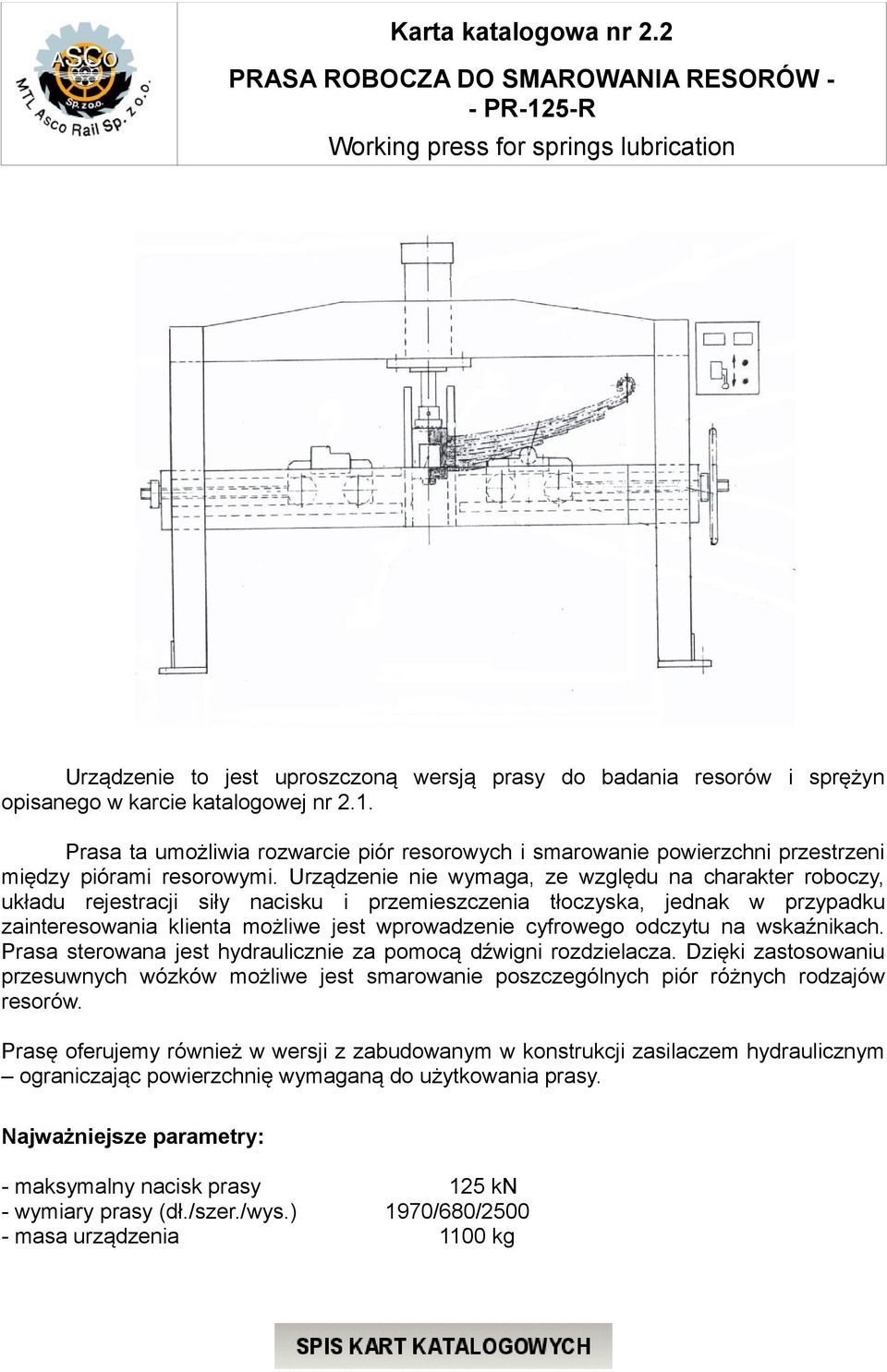 Urządzenie nie wymaga, ze względu na charakter roboczy, układu rejestracji siły nacisku i przemieszczenia tłoczyska, jednak w przypadku zainteresowania klienta możliwe jest wprowadzenie cyfrowego