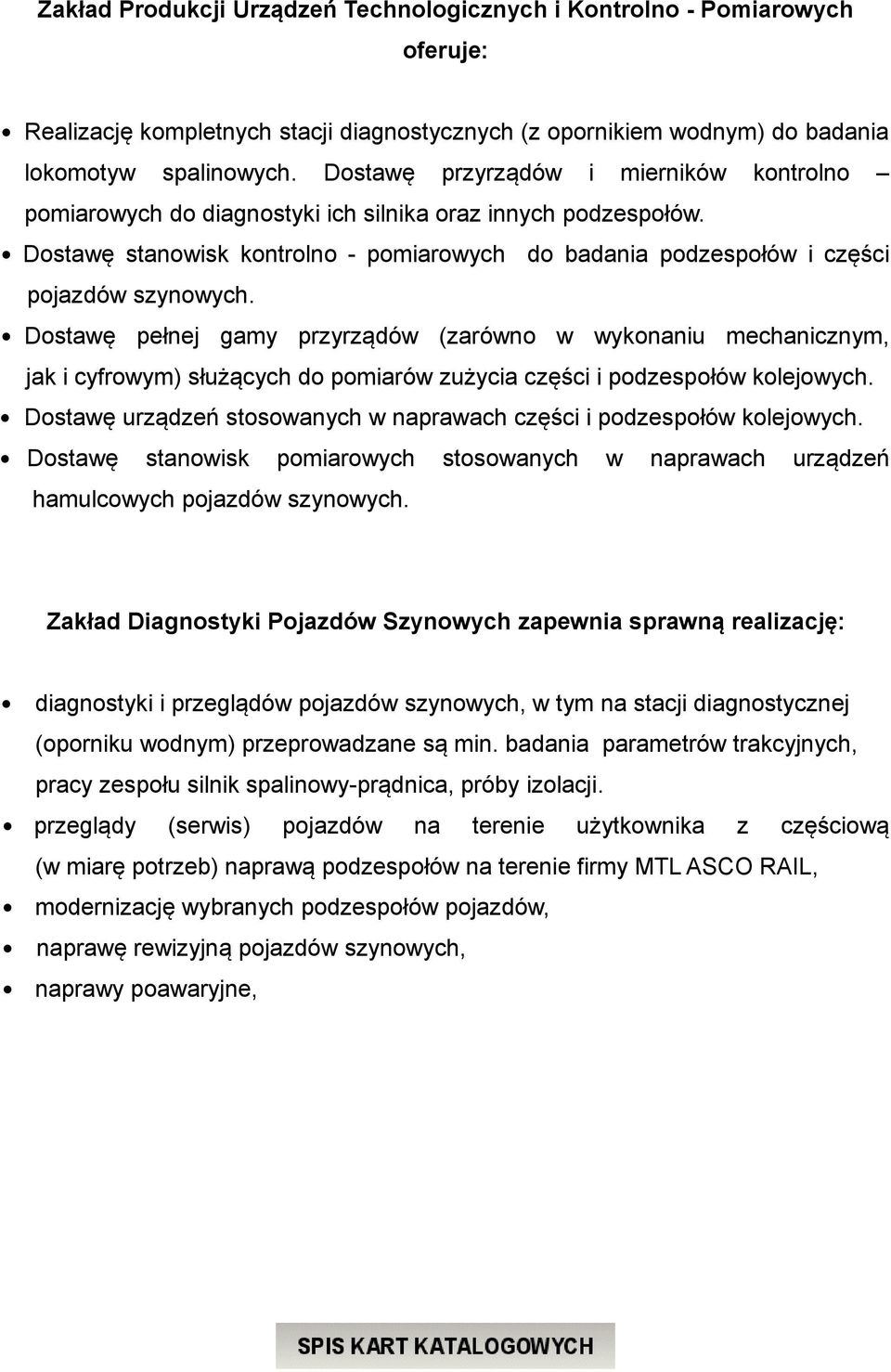 Dostawę pełnej gamy przyrządów (zarówno w wykonaniu mechanicznym, jak i cyfrowym) służących do pomiarów zużycia części i podzespołów kolejowych.