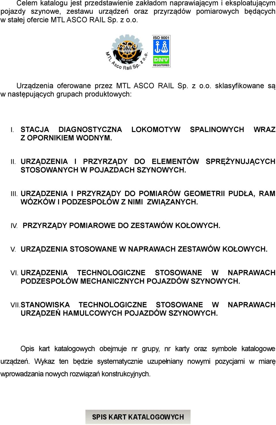 URZĄDZENIA I PRZYRZĄDY DO ELEMENTÓW SPRĘŻYNUJĄCYCH STOSOWANYCH W POJAZDACH SZYNOWYCH. III. URZĄDZENIA I PRZYRZĄDY DO POMIARÓW GEOMETRII PUDŁA, RAM WÓZKÓW I PODZESPOŁÓW Z NIMI ZWIĄZANYCH. IV.