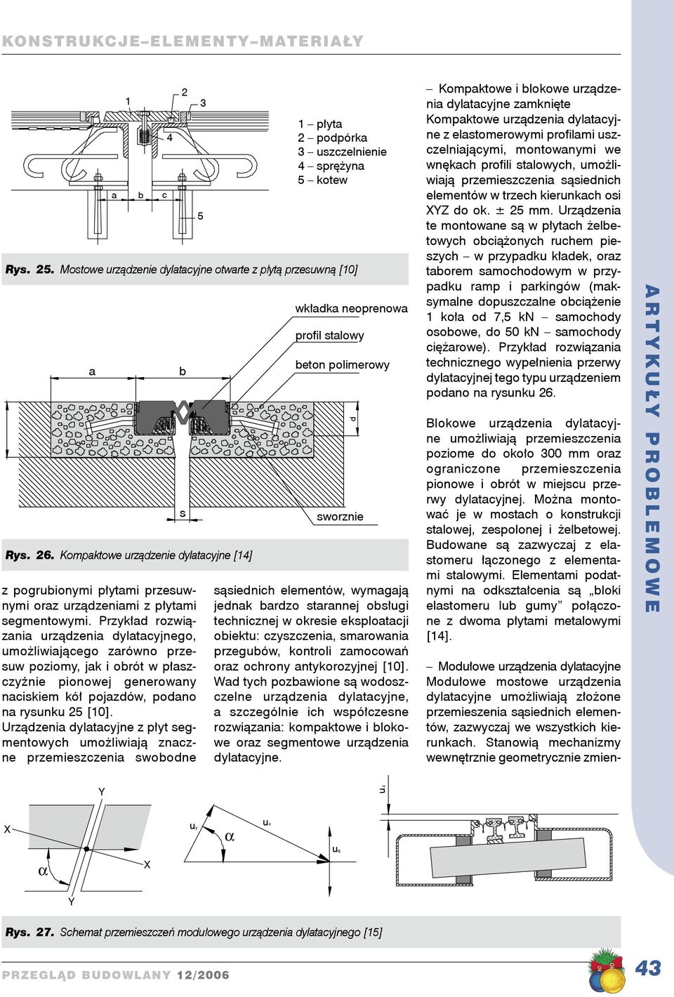 Urządzenia dylatacyjne z płyt segmentowych umożliwiają znaczne przemieszczenia swoodne Modułowe urządzenia dylatacyjne Modułowe mostowe urządzenia dylatacyjne umożliwiają złożone przemieszenia