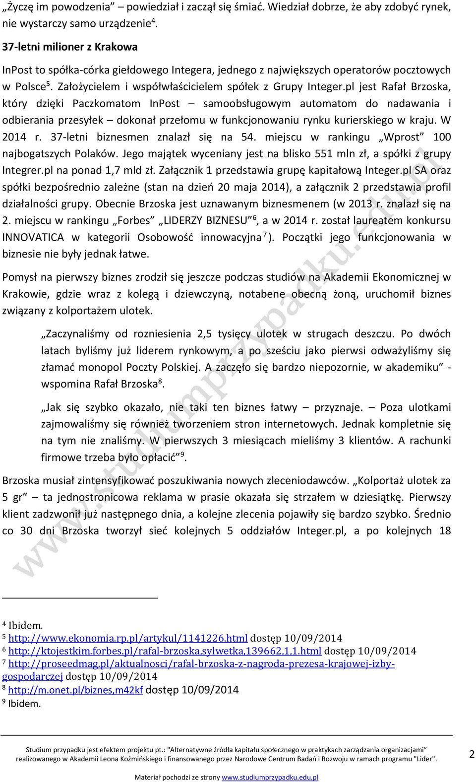 pl jest Rafał Brzoska, który dzięki Paczkomatom InPost samoobsługowym automatom do nadawania i odbierania przesyłek dokonał przełomu w funkcjonowaniu rynku kurierskiego w kraju. W 2014 r.