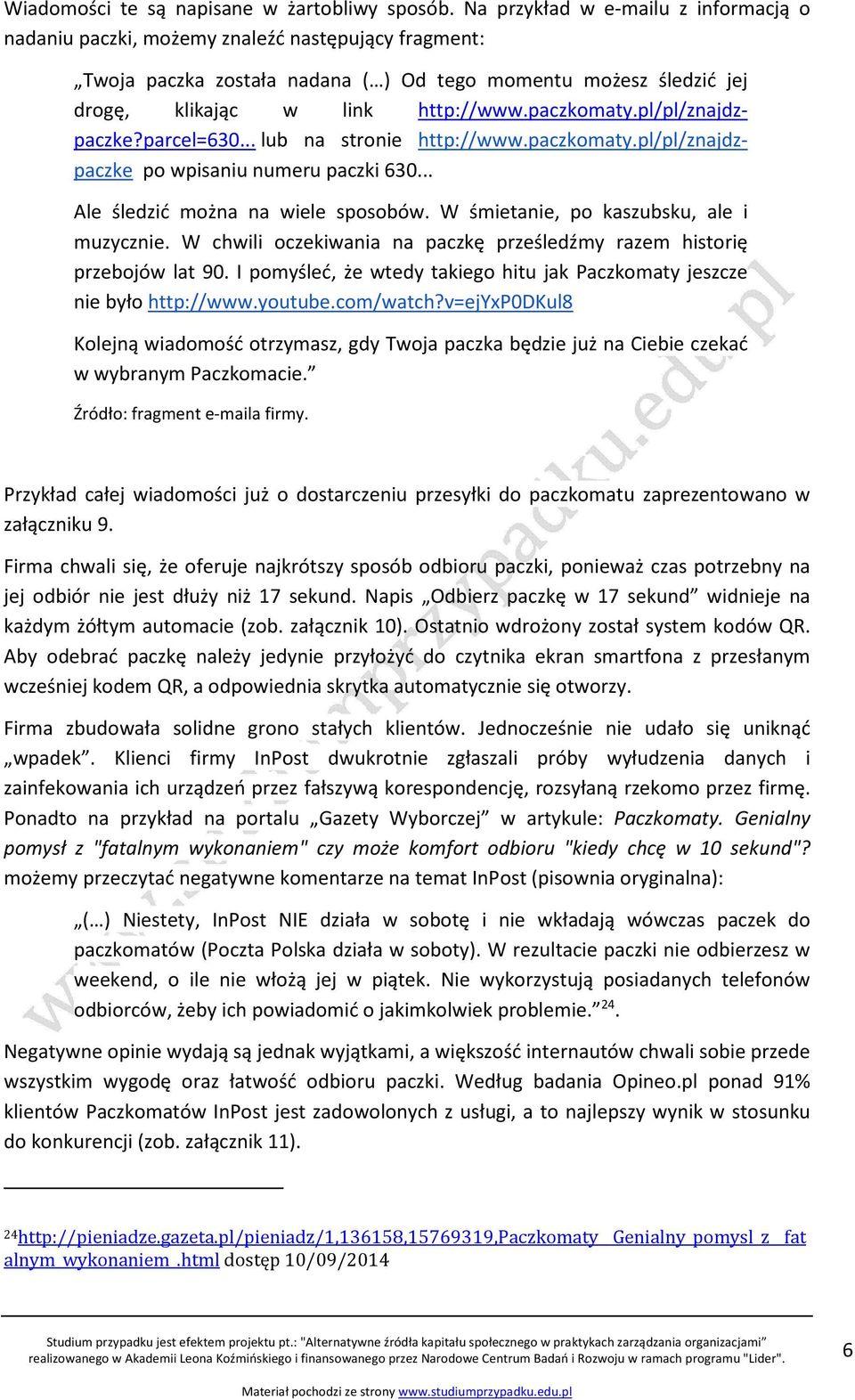 paczkomaty.pl/pl/znajdzpaczke?parcel=630... lub na stronie http://www.paczkomaty.pl/pl/znajdzpaczke po wpisaniu numeru paczki 630... Ale śledzić można na wiele sposobów.