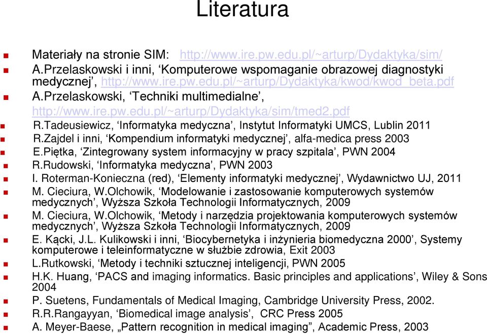 Zajdel i inni, Kompendium informatyki medycznej, alfa-medica press 2003 E.Piętka, Zintegrowany system informacyjny w pracy szpitala, PWN 2004 R.Rudowski, Informatyka medyczna, PWN 2003 I.