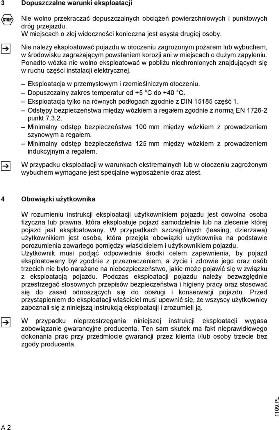 Ponadto wózka nie wolno eksploatować w pobliżu niechronionych znajdujących się w ruchu części instalacji elektrycznej. Eksploatacja w przemysłowym i rzemieślniczym otoczeniu.