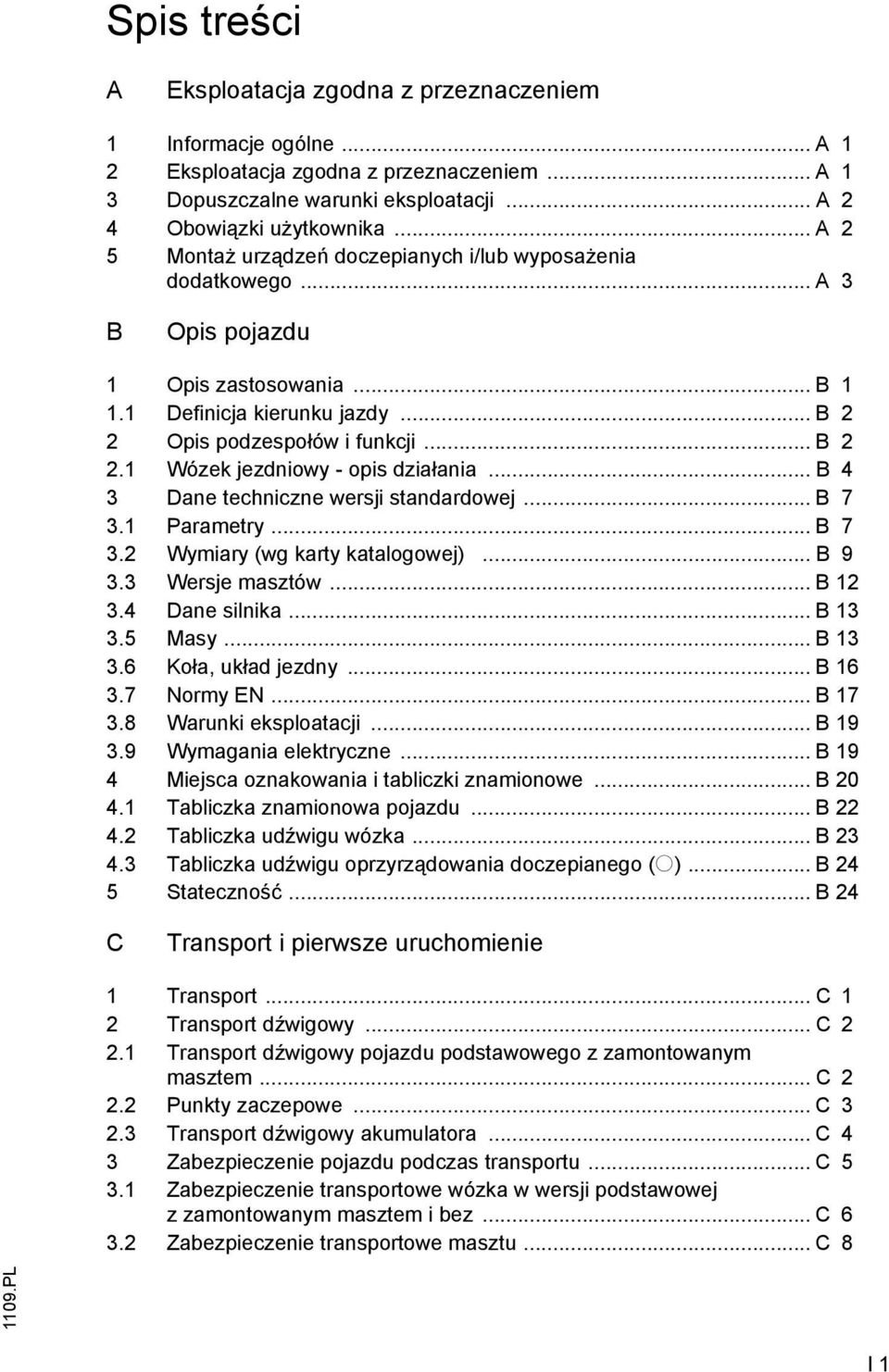 .. B 4 3 Dane techniczne wersji standardowej... B 7 3.1 Parametry... B 7 3.2 Wymiary (wg karty katalogowej)... B 9 3.3 Wersje masztów... B 12 3.4 Dane silnika... B 13 3.5 Masy... B 13 3.6 Koła, układ jezdny.