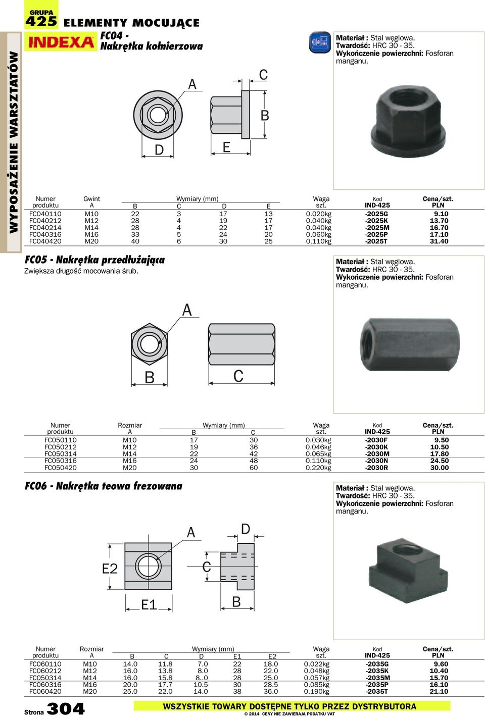 70 FC040316 M16 33 5 24 20 0.060kg -2025P 17.10 FC040420 M20 40 6 30 25 0.110kg -2025T 31.40 FC05 - Nakrętka przedłużająca Zwiększa długość mocowania śrub. Materiał : Stal węglowa.