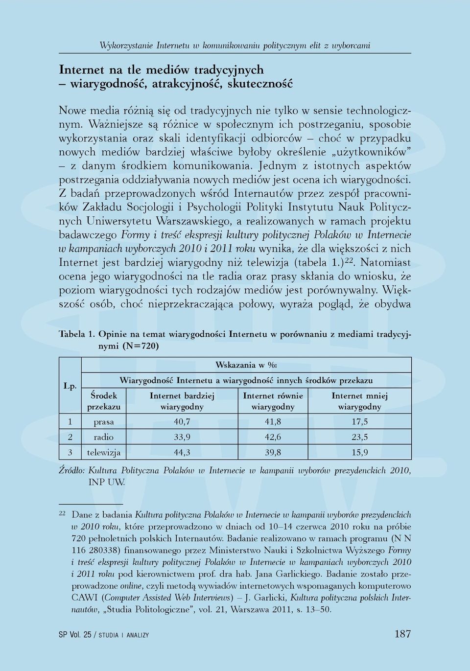 Ważniejsze są różnice w społecznym ich postrzeganiu, sposobie wykorzystania oraz skali identyfikacji odbiorców choć w przypadku nowych mediów bardziej właściwe byłoby określenie użytkowników z danym