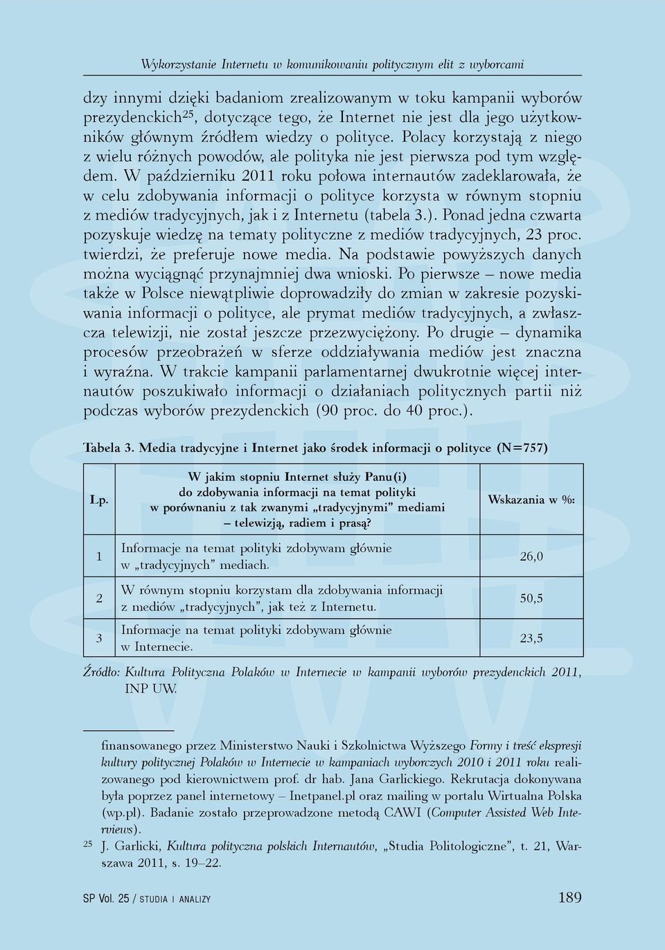 W październiku 2011 roku połowa internautów zadeklarowała, że w celu zdobywania informacji o polityce korzysta w równym stopniu z mediów tradycyjnych, jak i z Internetu (tabela 3.).