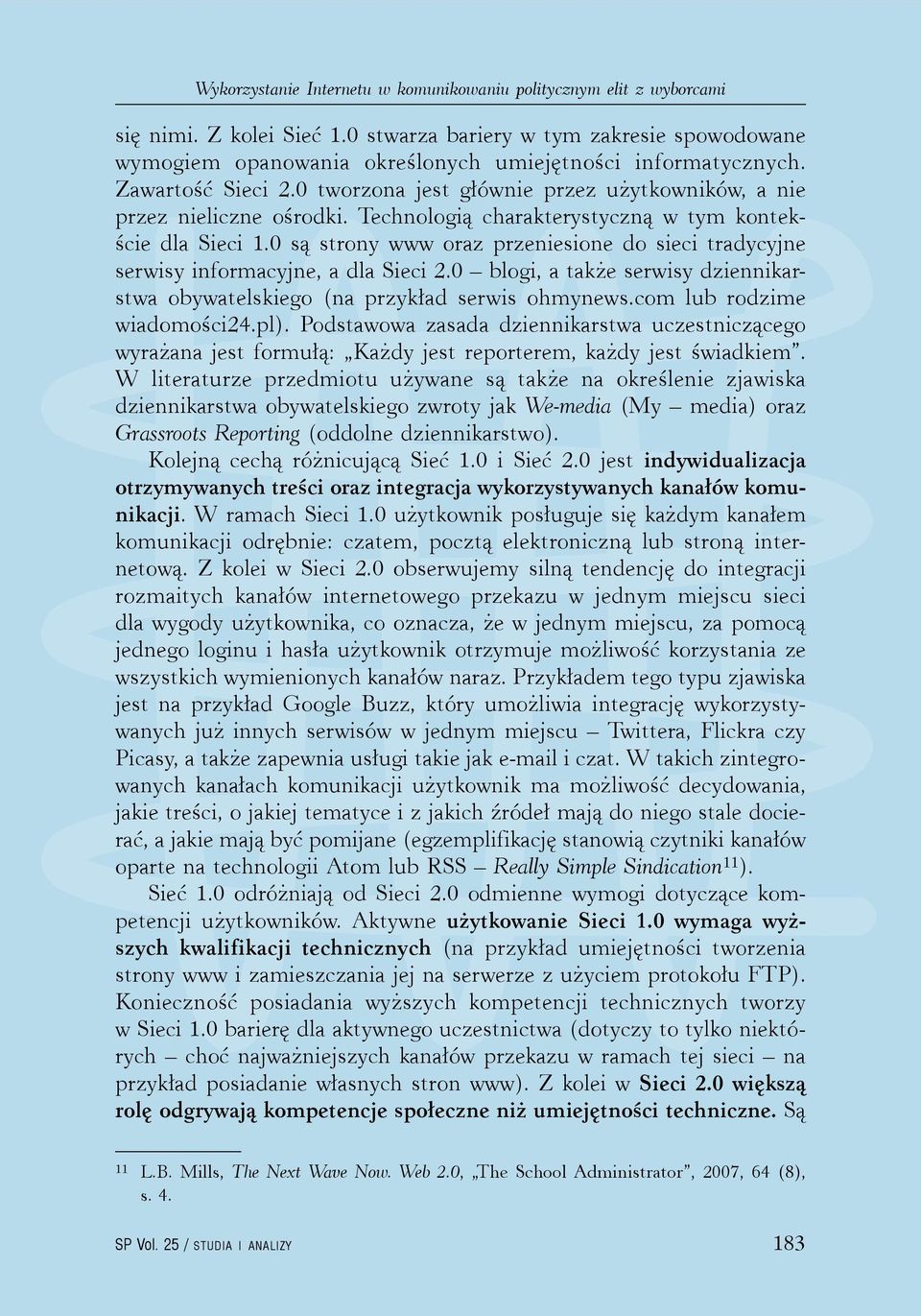 0 są strony www oraz przeniesione do sieci tradycyjne serwisy informacyjne, a dla Sieci 2.0 blogi, a także serwisy dziennikarstwa obywatelskiego (na przykład serwis ohmynews.