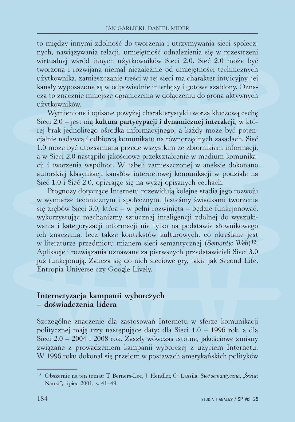 0 może być tworzona i rozwijana niemal niezależnie od umiejętności technicznych użytkownika, zamieszczanie treści w tej sieci ma charakter intuicyjny, jej kanały wyposażone są w odpowiednie