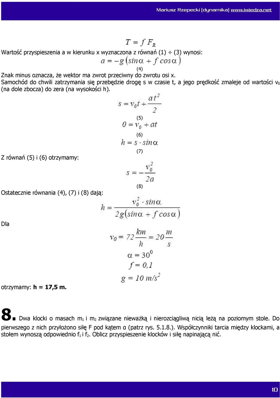 (5) (6) Z równań (5) i (6) otrzymamy: (7) Ostatecznie równania (4), (7) i (8) dają: (8) Dla otrzymamy: h = 17,5 m. 8.