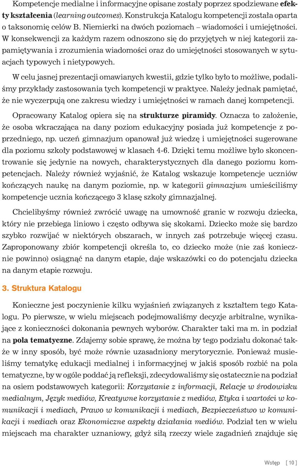 W konsekwencji za każdym razem odnoszono się do przyjętych w niej kategorii zapamiętywania i zrozumienia wiadomości oraz do umiejętności stosowanych w sytuacjach typowych i nietypowych.