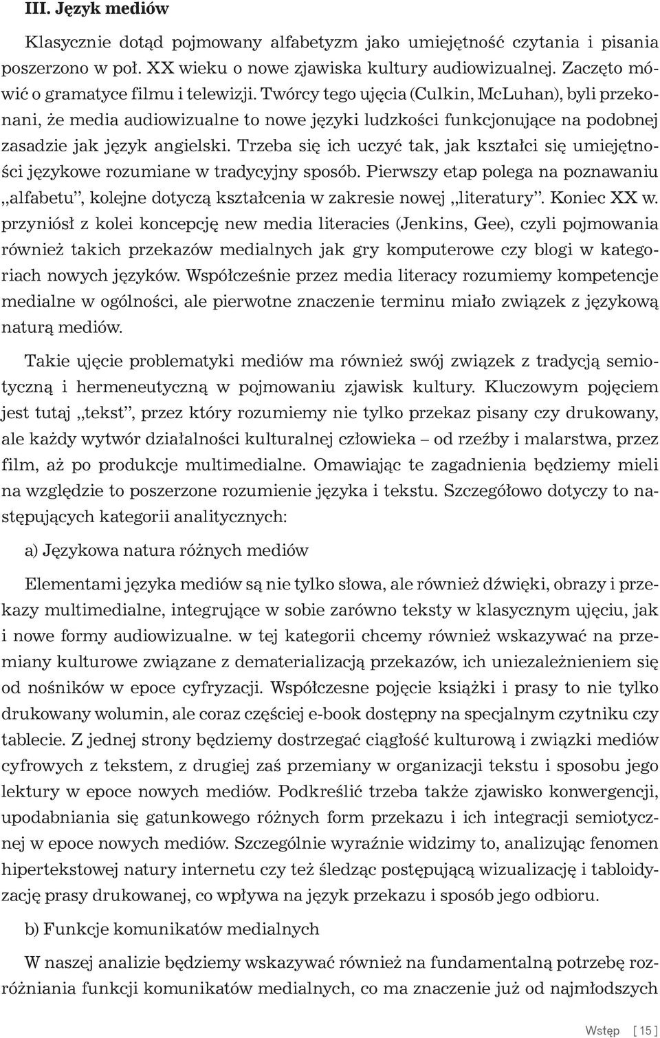 Twórcy tego ujęcia (Culkin, McLuhan), byli przekonani, że media audiowizualne to nowe języki ludzkości funkcjonujące na podobnej zasadzie jak język angielski.