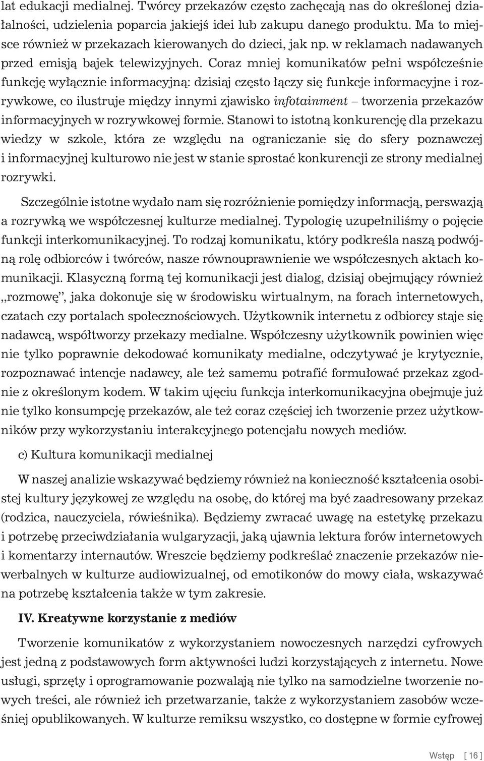 Coraz mniej komunikatów pełni współcześnie funkcję wyłącznie informacyjną: dzisiaj często łączy się funkcje informacyjne i rozrywkowe, co ilustruje między innymi zjawisko infotainment tworzenia