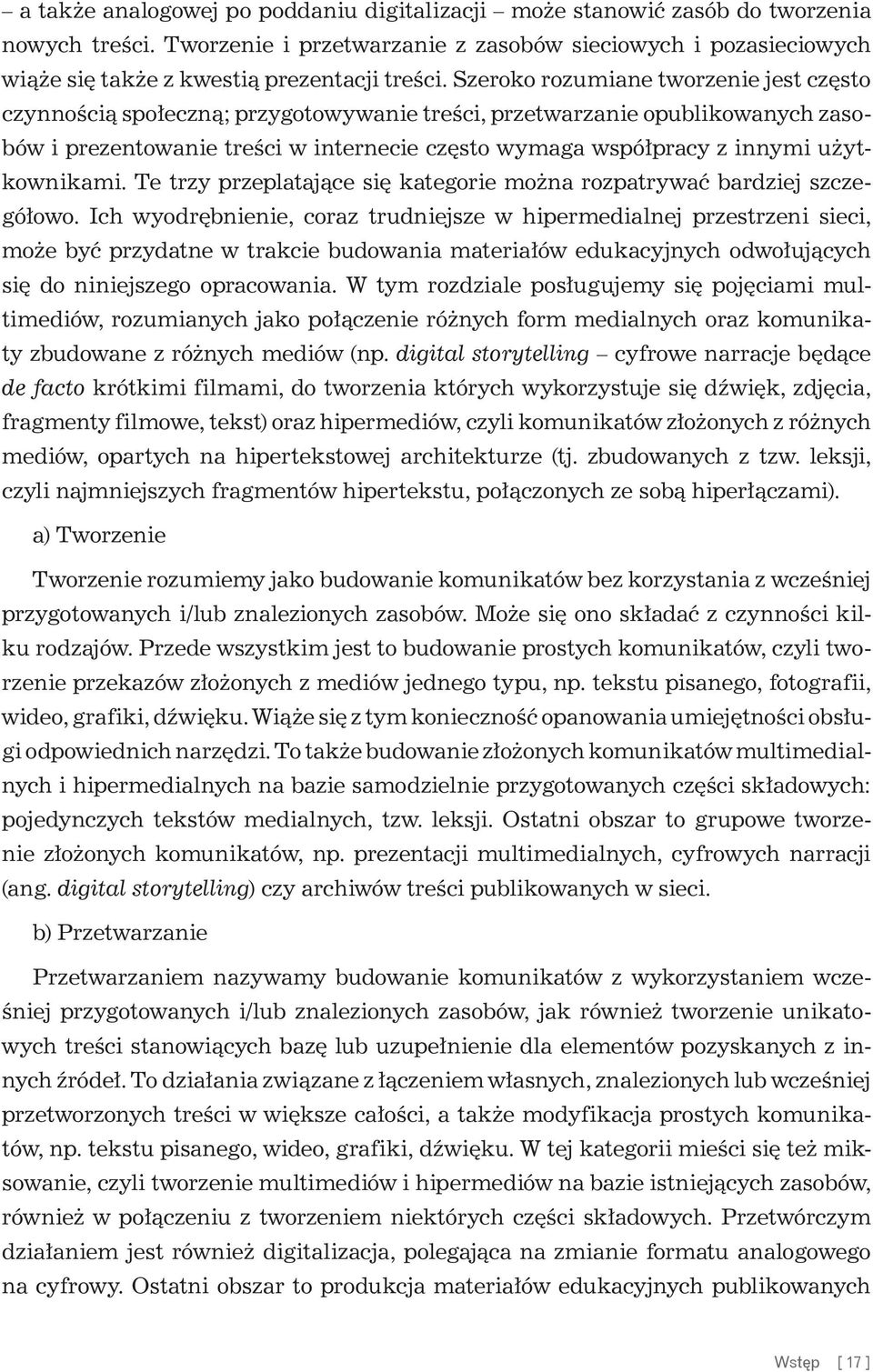 Szeroko rozumiane tworzenie jest często czynnością społeczną; przygotowywanie treści, przetwarzanie opublikowanych zasobów i prezentowanie treści w internecie często wymaga współpracy z innymi