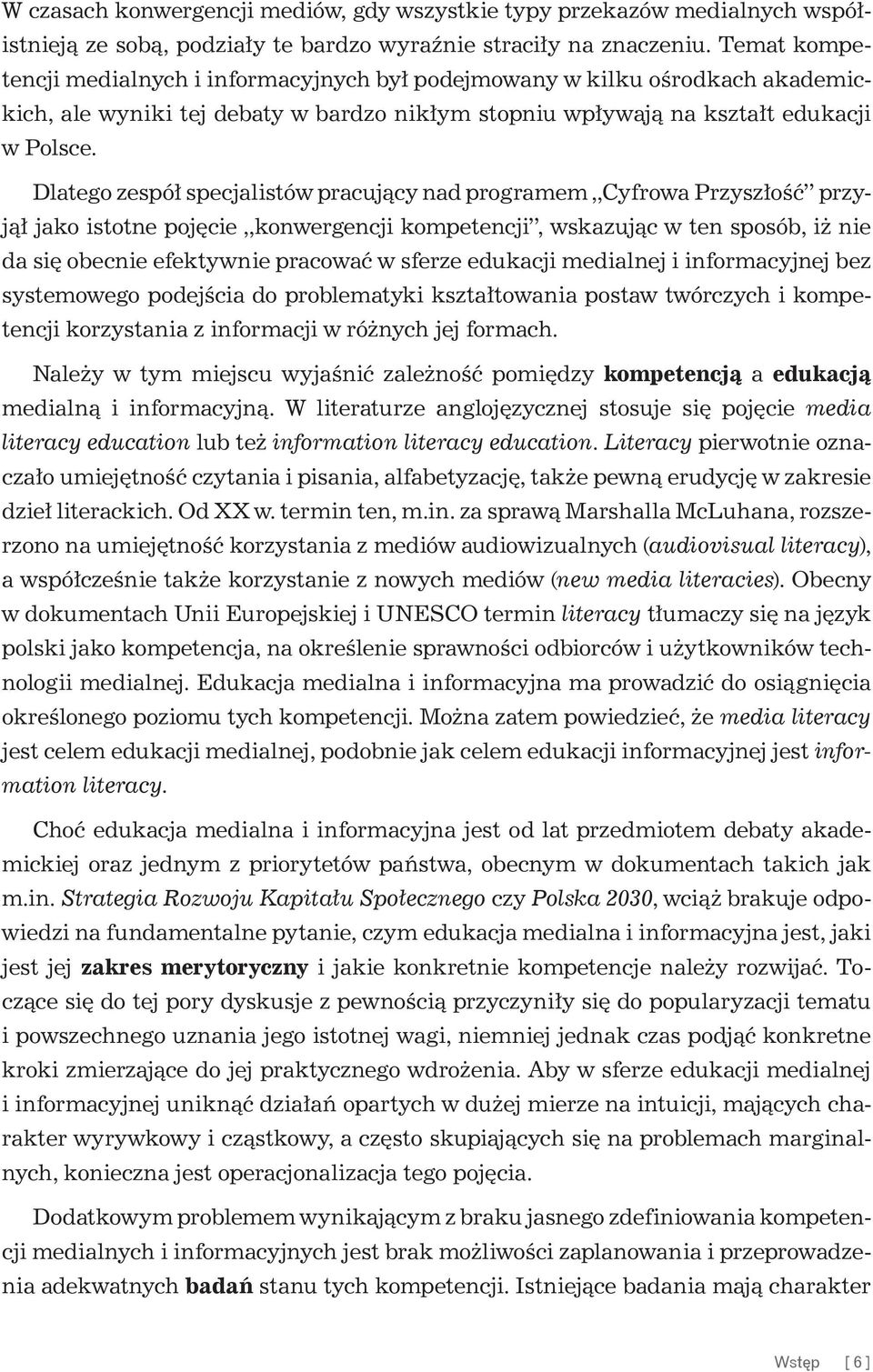 Dlatego zespół specjalistów pracujący nad programem Cyfrowa Przyszłość przyjął jako istotne pojęcie konwergencji kompetencji, wskazując w ten sposób, iż nie da się obecnie efektywnie pracować w