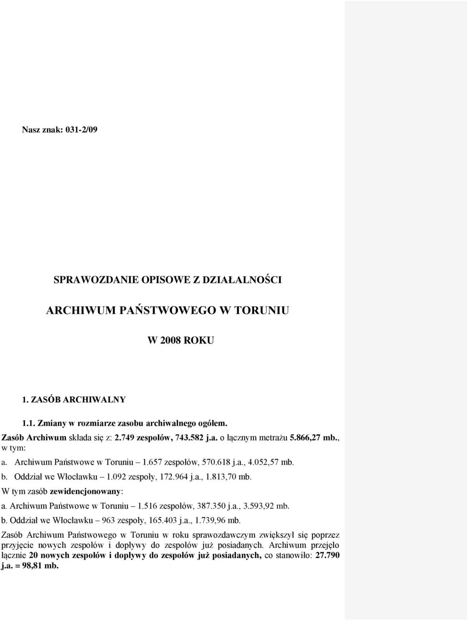 092 zespoły, 172.964 j.a., 1.813,70 mb. W tym zasób zewidencjonowany: a. Archiwum Państwowe w Toruniu 1.516 zespołów, 387.350 j.a., 3.593,92 mb. b. Oddział we Włocławku 963 zespoły, 165.403 j.a., 1.739,96 mb.