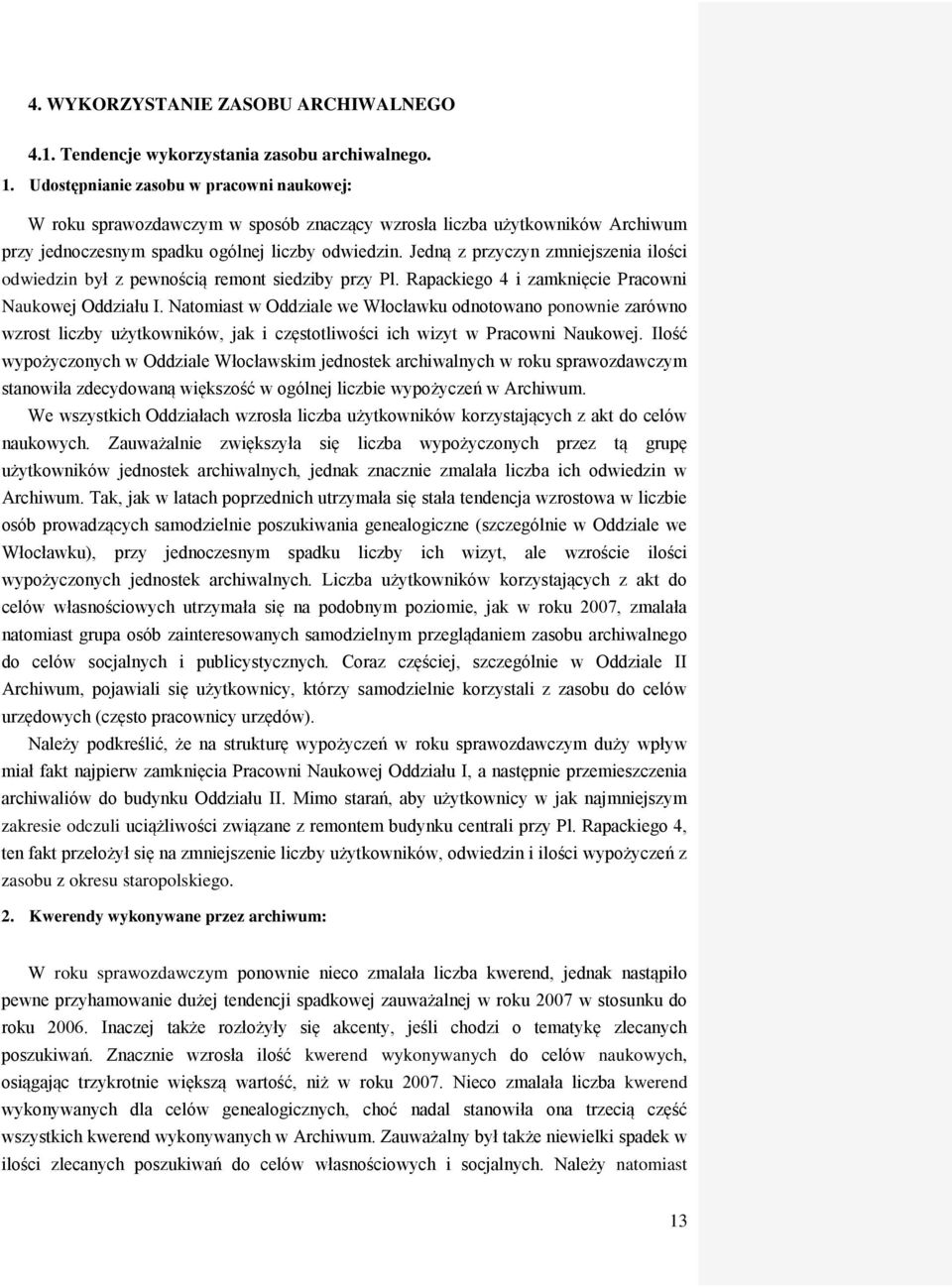 Jedną z przyczyn zmniejszenia ilości odwiedzin był z pewnością remont siedziby przy Pl. Rapackiego 4 i zamknięcie Pracowni Naukowej Oddziału I.