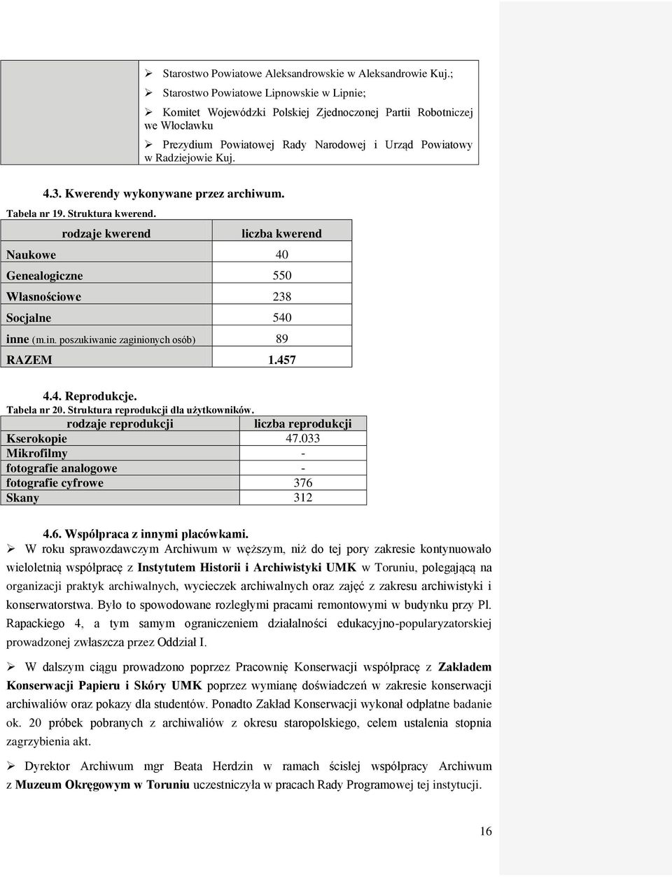 Kwerendy wykonywane przez archiwum. Tabela nr 19. Struktura kwerend. rodzaje kwerend liczba kwerend Naukowe 40 Genealogiczne 550 Własnościowe 238 Socjalne 540 inn