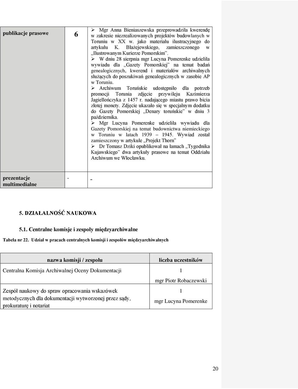 W dniu 28 sierpnia mgr Lucyna Pomerenke udzieliła wywiadu dla Gazety Pomorskiej na temat badań genealogicznych, kwerend i materiałów archiwalnych służących do poszukiwań genealogicznych w zasobie AP