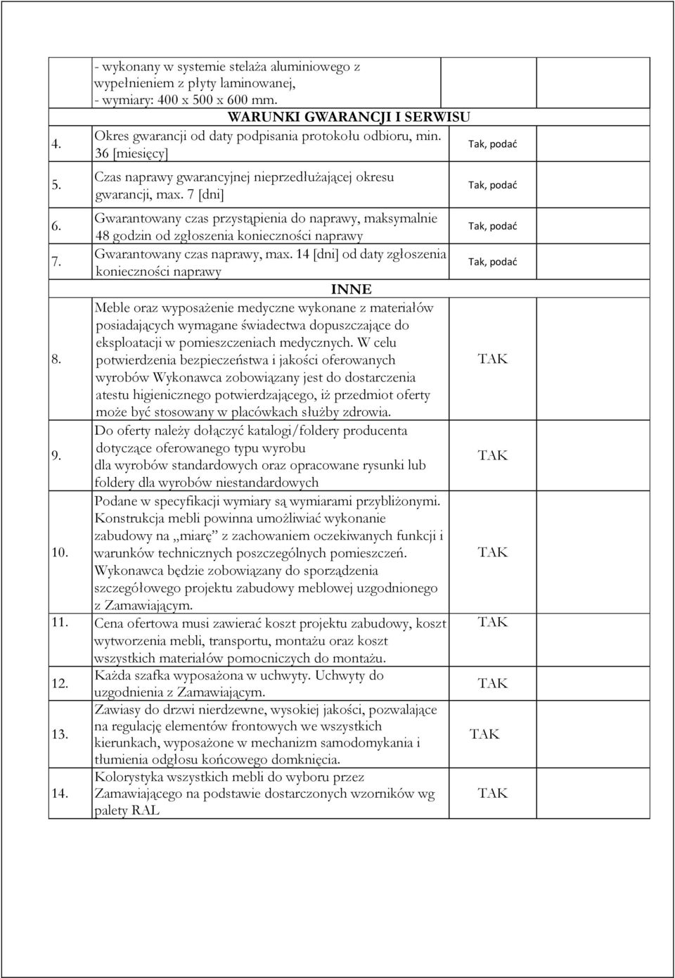 7 [dni] Gwarantowany czas przystąpienia do naprawy, maksymalnie 6. 48 godzin od zgłoszenia konieczności naprawy Gwarantowany czas naprawy, max. 14 [dni] od daty zgłoszenia 7.