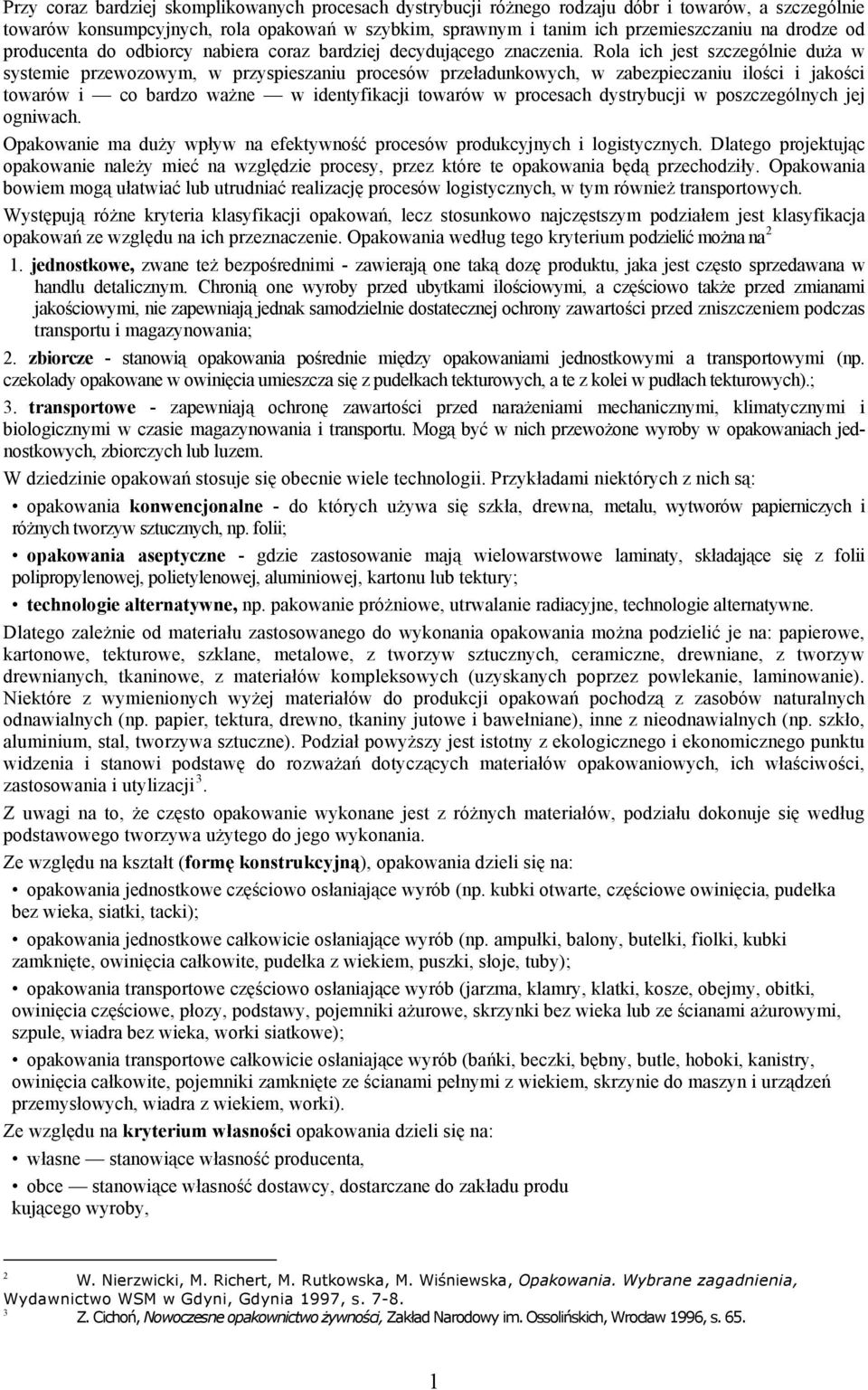 Rola ich jest szczególnie duża w systemie przewozowym, w przyspieszaniu procesów przeładunkowych, w zabezpieczaniu ilości i jakości towarów i co bardzo ważne w identyfikacji towarów w procesach