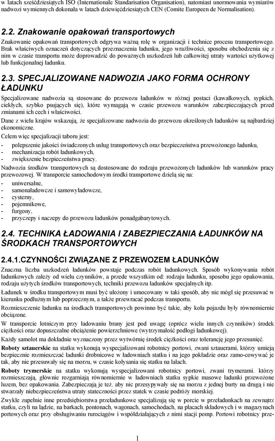 Brak właściwych oznaczeń dotyczących przeznaczenia ładunku, jego wrażliwości, sposobu obchodzenia się z nim w czasie transportu może doprowadzić do poważnych uszkodzeń lub całkowitej utraty wartości