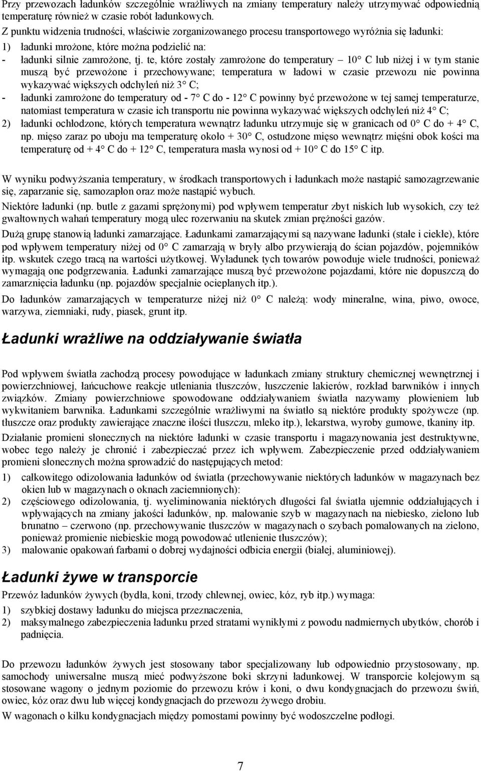 te, które zostały zamrożone do temperatury 10 C lub niżej i w tym stanie muszą być przewożone i przechowywane; temperatura w ładowi w czasie przewozu nie powinna wykazywać większych odchyleń niż 3 C;