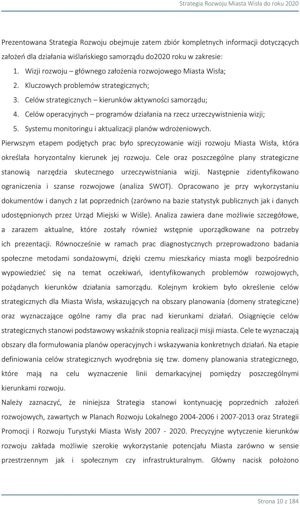 Celów operacyjnych programów działania na rzecz urzeczywistnienia wizji; 5. Systemu monitoringu i aktualizacji planów wdrożeniowych.