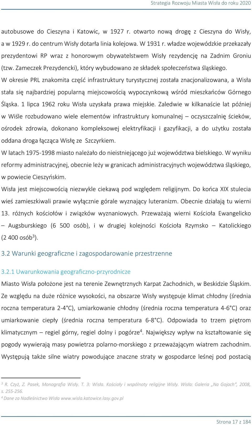 W okresie PRL znakomita część infrastruktury turystycznej została znacjonalizowana, a Wisła stała się najbardziej popularną miejscowością wypoczynkową wśród mieszkańców Górnego Śląska.