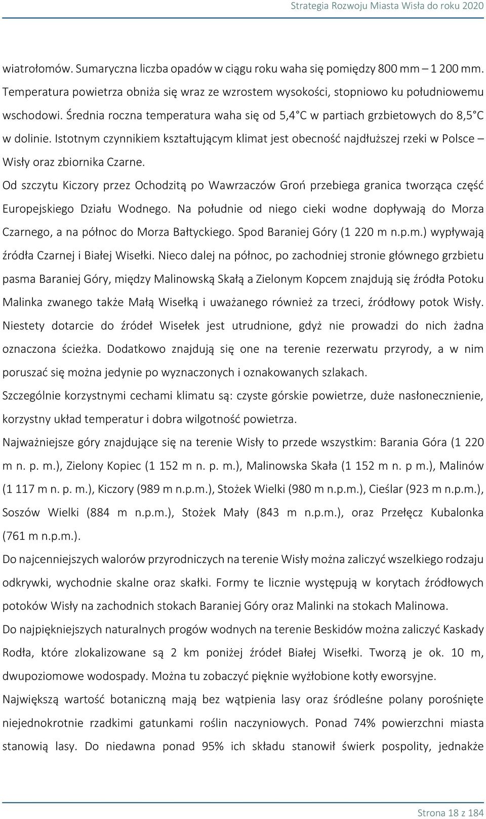 Od szczytu Kiczory przez Ochodzitą po Wawrzaczów Groń przebiega granica tworząca część Europejskiego Działu Wodnego.