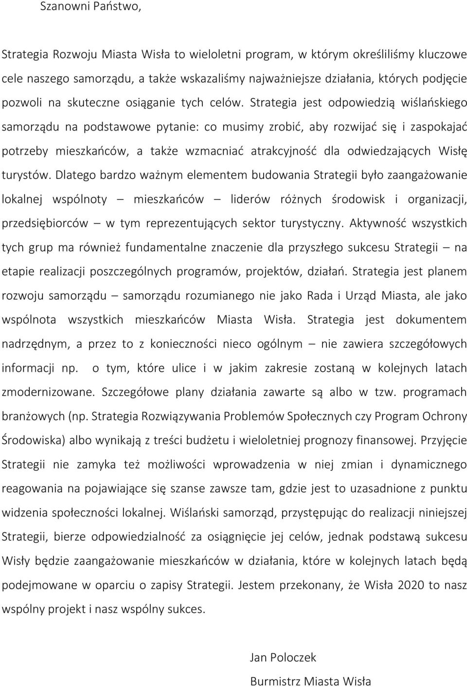 Strategia jest odpowiedzią wiślańskiego samorządu na podstawowe pytanie: co musimy zrobić, aby rozwijać się i zaspokajać potrzeby mieszkańców, a także wzmacniać atrakcyjność dla odwiedzających Wisłę